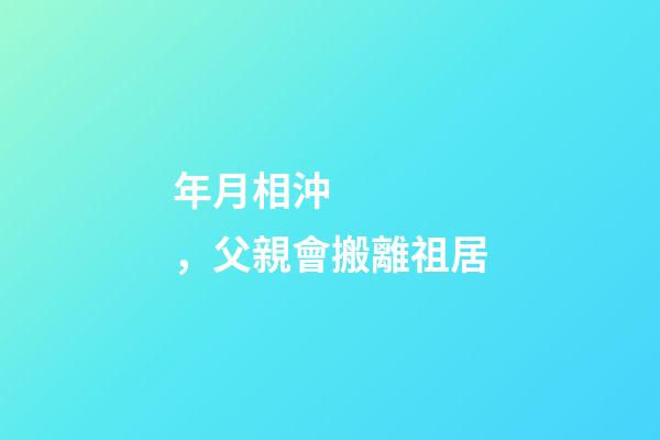 年月相沖，父親會搬離祖居